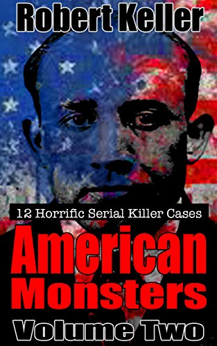 True Crime: American Monsters Vol. 2: 12 Horrific American Serial Killers (Serial Killers US)