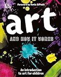 Art and How it Works: An Introduction to Art for Children by 