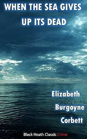 When The Sea Gives Up Its Dead: A Thrilling Detective Story (Black Heath  Classic Crime) - Kindle Edition By Corbett, Elizabeth Burgoyne. Mystery,  Thriller & Suspense Kindle Ebooks @ Amazon.com.