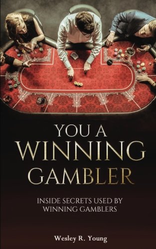 You A Winning Gambler: Inside Secrets Used By Winning Gamblers by Wesley R. Young