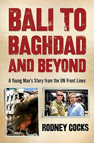 Bali to Baghdad and Beyond: A Young Man's Story From the UN Front Lines by Rodney Cocks