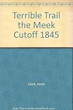 Front cover for the book Terrible Trail: The Meek Cutoff, 1845 by Keith Clark