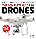 The Complete Guide to Drones: Whatever your budget - Build + Choose + Fly + Photograph