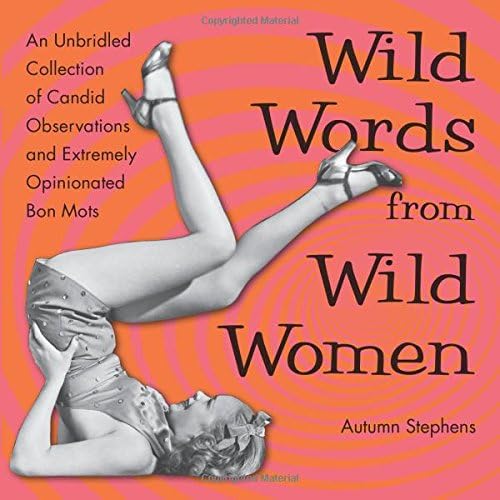 Wild Words from Wild Women: An Unbridled Collection of Candid Observations and Extremely Opinionated Bon Mots (Funny gift for friends)