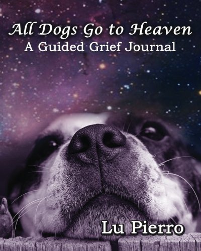 All Dogs Go to Heaven: A Guided Grief Journal by Lu Pierro