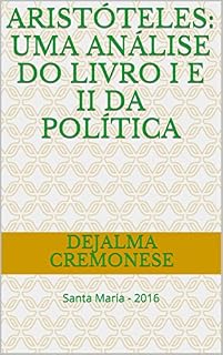 Livro Aristóteles: uma análise do Livro I e II da Política: Santa Maria - 2016 (Coleção Filosofia&Política 21)