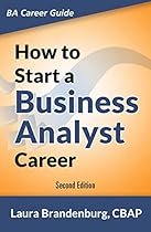How to Start a Business Analyst Career: The handbook to apply business analysis techniques, select requirements training, and explore job roles leading  career (Business Analyst Career Guide)
