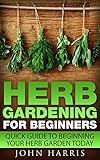 Herb Gardening for Beginners: Quick Guide to Beginning your Herb Garden Today