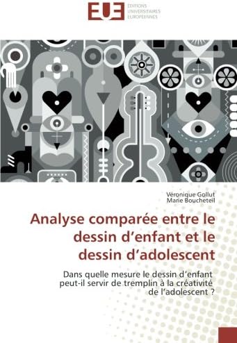 Analyse comparée entre le dessin d’enfant et le dessin d’adolescent: Dans quelle mesure le dessin d’enfant peut-il servir de tremplin à la créativité ... ? (Omn.Univ.Europ.) (French Edition)