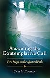Answering the Contemplative Call: First Steps on the Mystical Path by Carl McColman