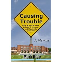 Causing Trouble: High School Pranks, College Craziness, and Moving to California