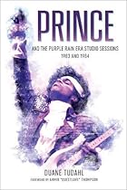 Prince and the Purple Rain Era Studio Sessions: 1983 and 1984 Prince and the Purple Rain Era Studio Sessions: 1983 and 1984