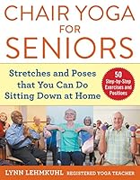 Chair Yoga for Seniors: Stretches and Poses That You Can Do Sitting Down at Home