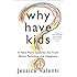Why Have Kids?: A New Mom Explores the Truth About Parenting and Happiness