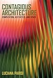 Contagious Architecture: Computation, Aesthetics, and Space (Technologies of Lived Abstraction) by 