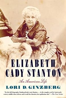 Elizabeth Cady Stanton: An American Life by [Ginzberg, Lori D.]