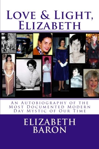 Love & Light, Elizabeth: An Autobiography of the Most Documented True Life Modern-Day Mystic of Our by Elizabeth Baron