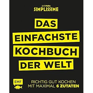 Simplissime – Das einfachste Kochbuch der Welt: Richtig gut kochen mit maximal 6 Zutaten