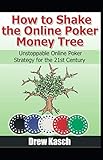 How to Shake the Online Poker Money Tree: Unstoppable Online Poker Strategy for the 21st Century by Drew Kasch