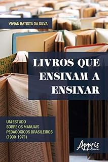 Livro Livros que Ensinam a Ensinar: Um Estudo sobre os Manuais Pedagógicos Brasileiros (1930-1971)