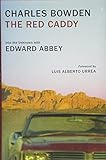 The Red Caddy: Into the Unknown with Edward Abbey by Charles Bowden, Luis Alberto Urrea