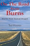 On the Road from Burns: Stories from Central Oregon by Ted Haynes