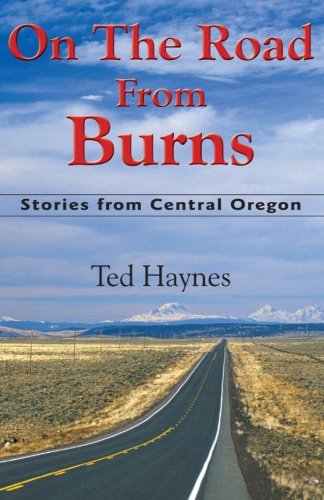 On the Road from Burns: Stories from Central Oregon by Ted Haynes