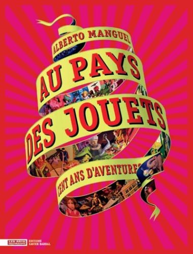 Au Pays des jouets : Cent ans d'aventures, La collection du Musée des Arts décoratifs by Alberto Manguel, Jean Haas, Simon Saulnier