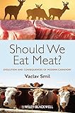 Should We Eat Meat? Evolution and Consequences of Modern Carnivory