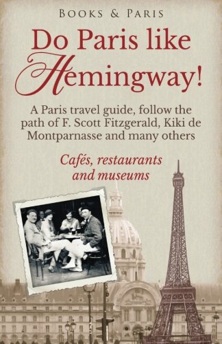 Do Paris like Hemingway!: A Paris travel guide, follow the path of F. Scott Fitzgerald, Kiki de Montparnasse and many others, cafés, restaurants and ... (Book & Paris Fabulous Collection) (Volume 1) by Lena Strand