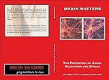 THE PREVENTION OF AGING, ALZHEIMERS AND STROKE (BRAIN MATTERS) by 