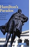Hamilton's Paradox: The Promise and Peril of Fiscal Federalism (Cambridge Studies in Comparative Politics)