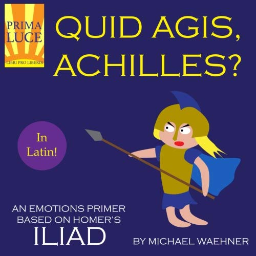 Quid Agis, Achilles? (Homer's Iliad) (Latin Edition)