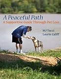A Peaceful Path: A Supportive Guide Through Pet Loss by M. J. Tucci, Laurie Califf
