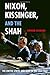 Nixon, Kissinger, and the Shah: The United States and Iran in the Cold War
