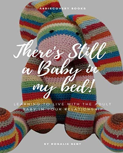 There's still a baby in my bed!: Learning to live happily with the adult baby in your relationship