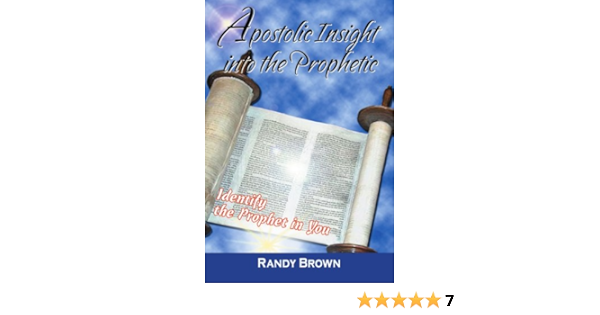 Apostolic Insight Into The Prophetic Identify The Prophet In You Brown Randy Amazon Com Books