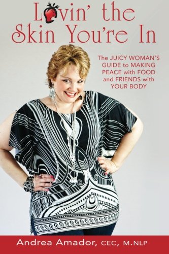 Download Lovin' the Skin You're In: The Juicy Woman's Guide to Making Peace with Food and Friends with Your Body