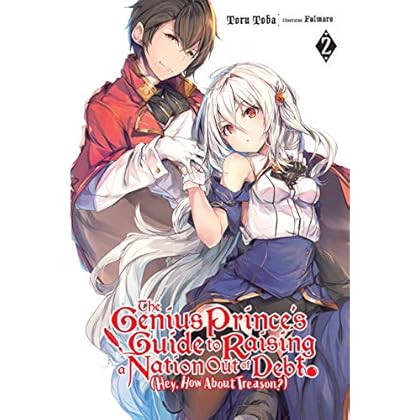 The Genius Prince's Guide to Raising a Nation Out of Debt (Hey, How About Treason?), Vol. 2 (light novel) (The Genius Prince's Guide to Raising a Nation ... (Hey, How About Treason?) (light novel)) The Genius Prince's Guide to Raising a Nation Out of Debt (Hey, How About Treason?), Vol. 2 (light novel) (The Genius Prince's Guide to Raising a Nation ... (Hey, How About Treason?) (light novel))