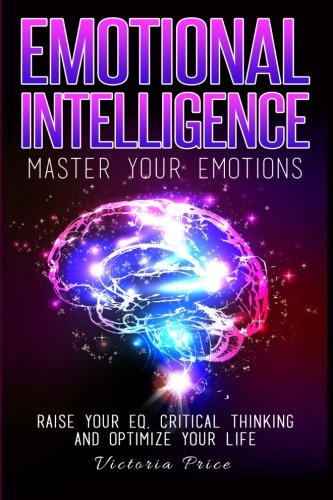 Emotional Intelligence Guide to Mastering Your Emotion Critical Thinking Raising EQ for Life Mastery emotional intelligencecritical thinkingEQ