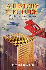 A History of the Future: Prophets of Progress from H. G. Wells to Isaac Asimov