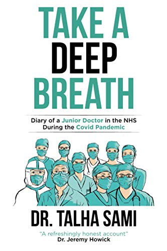 Take A Deep Breath - Diary Of A Junior Doctor In The NHS During The Covid Pandemic: "A refreshingly honest account" Dr. Jeremy Howick (Author Of Doctor You