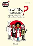 Travailler ça sert a quoi ? : Et toutes les questions que tu te poses sur l'emploi d'aujourd'hui et by