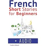 French: Short Stories for Beginners + French Audio: Improve your reading and listening skills in French. Learn French with Stories (French Short Stories Book 1)