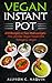 VEGAN Instant Pot: 210 Recipes in two Manuscripts: Vegan Instant Pot & Ketogenic Vegan (Allyson C. Naquin Cookbook)