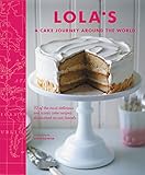 LOLA'S: A Cake Journey Around the World: 70 of the most delicious and iconic cake recipes discovered by