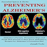 Preventing Alzheimer's: Alzheimer's Factors, Prevention Steps and Foods that Prevent or Slow Alzheim by