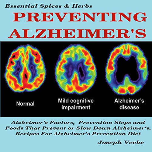 Preventing Alzheimer's: Alzheimer's Factors, Prevention Steps and Foods that Prevent or Slow Alzheim by Joseph Veebe