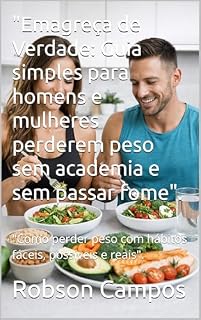 Livro "Emagreça de Verdade: Guia simples para homens e mulheres perderem peso sem academia e sem passar fome".: "Como perder peso com hábitos fáceis, possíveis e reais".