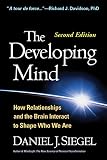 The Developing Mind, Second Edition: How Relationships and the Brain Interact to Shape Who We Are